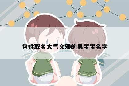 包姓取名大气文雅的男宝宝名字