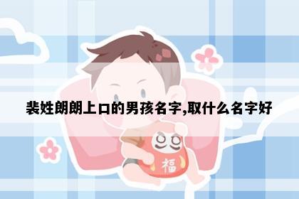 裴姓朗朗上口的男孩名字,取什么名字好